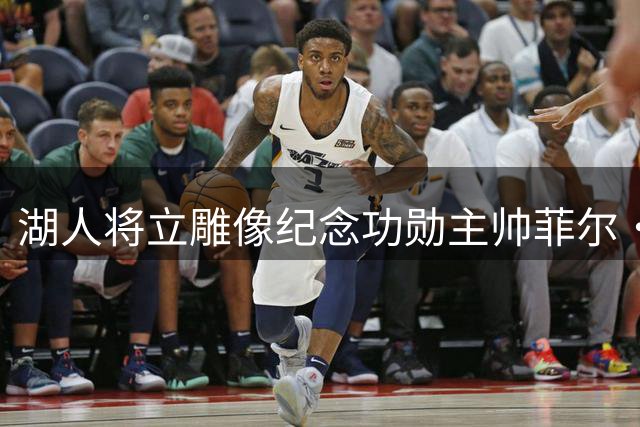 湖人将立雕像纪念功勋主帅菲尔·杰克逊
